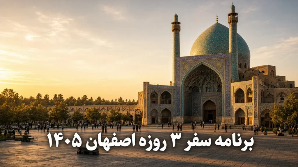 برنامه سفر ۳ روزه اصفهان ۱۴۰۵ | مسیر پیشنهادی روزبه‌روز