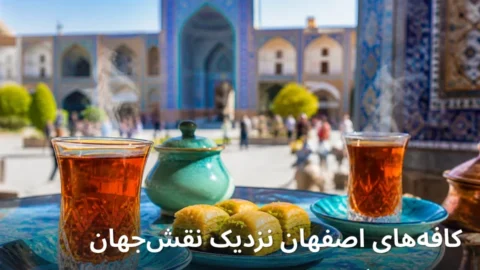 کافه‌های اصفهان نزدیک نقش‌جهان ۱۴۰۵