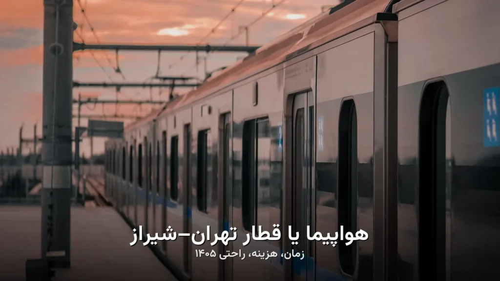 هواپیما یا قطار تهران–شیراز ۱۴۰۵ | زمان، هزینه، راحتی